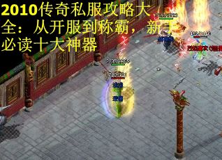 2010传奇私服攻略大全：从开服到称霸，新手必读十大神器
