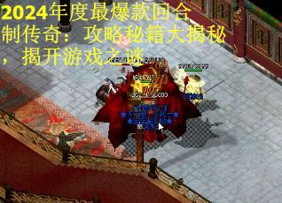 2024年度最爆款回合制传奇：攻略秘籍大揭秘，揭开游戏之谜