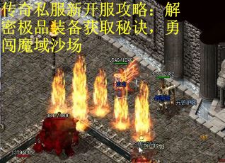 传奇私服新开服攻略：解密极品装备获取秘诀，勇闯魔域沙场