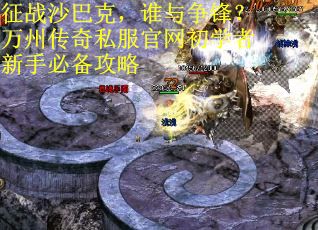 征战沙巴克，谁与争锋？万州传奇私服官网初学者新手必备攻略