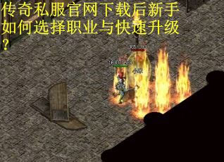 传奇私服官网下载后新手如何选择职业与快速升级？