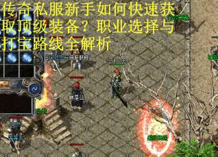传奇私服新手如何快速获取顶级装备?职业选择与打宝路线全解析 传奇私服新手如何快速获取顶级装备?职业选择与打宝路线全解析