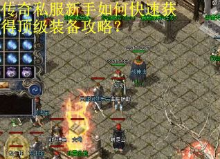 传奇私服新手如何快速获得顶级装备攻略? 传奇私服新手如何快速获得顶级装备攻略?