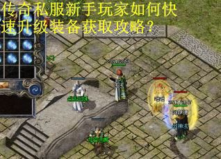 传奇私服新手玩家如何快速升级装备获取攻略? 传奇私服新手玩家如何快速升级装备获取攻略?