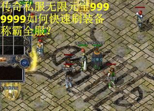 传奇私服无限元宝9999999如何快速刷装备称霸全服? 传奇私服无限元宝9999999如何快速刷装备称霸全服?