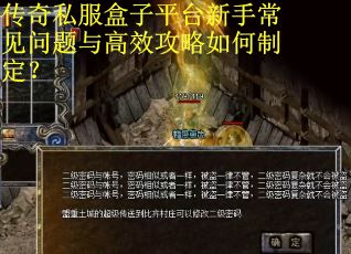 传奇私服盒子平台新手常见问题与高效攻略如何制定？