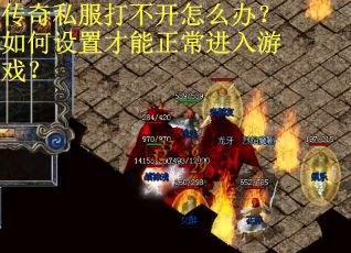 传奇私服打不开怎么办？如何设置才能正常进入游戏？
