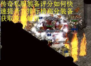 传奇私服装备评分如何快速提升？排行榜高分装备获取攻略解析