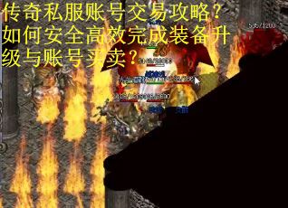 传奇私服账号交易攻略?如何安全高效完成装备升级与账号买卖? 传奇私服账号交易攻略?如何安全高效完成装备升级与账号买卖?