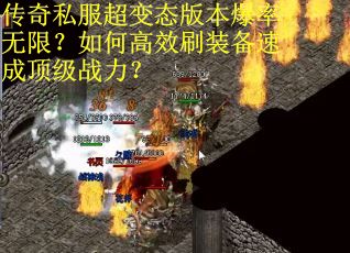 传奇私服超变态版本爆率无限?如何高效刷装备速成顶级战力? 传奇私服超变态版本爆率无限?如何高效刷装备速成顶级战力?