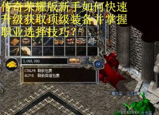 传奇荣耀版新手如何快速升级获取顶级装备并掌握职业选择技巧? 传奇荣耀版新手如何快速升级获取顶级装备并掌握职业选择技巧?