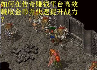 如何在传奇赚钱平台高效赚取金币并快速提升战力？