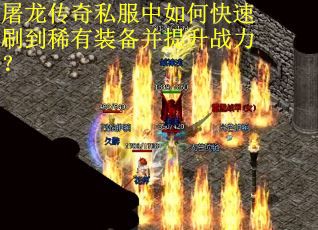 屠龙传奇私服中如何快速刷到稀有装备并提升战力？