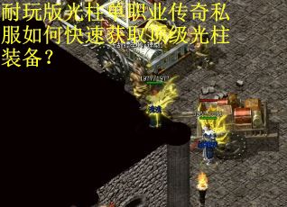耐玩版光柱单职业传奇私服如何快速获取顶级光柱装备？