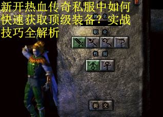 新开热血传奇私服中如何快速获取顶级装备？实战技巧全解析