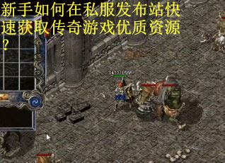 新手如何在私服发布站快速获取传奇游戏优质资源？