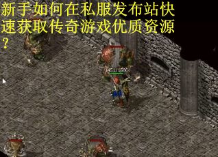 新手如何在私服发布站快速获取传奇游戏优质资源？