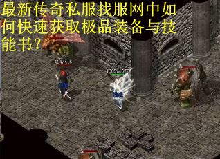最新传奇私服找服网中如何快速获取极品装备与技能书？