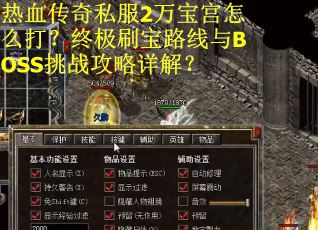 热血传奇私服2万宝宫怎么打？终极刷宝路线与BOSS挑战攻略详解？