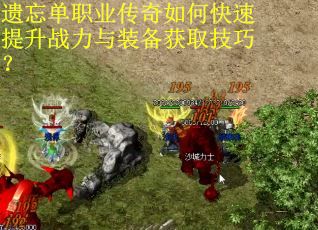 遗忘单职业传奇如何快速提升战力与装备获取技巧？