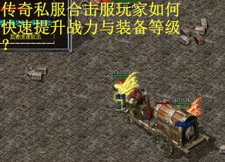 传奇私服合击服玩家如何快速提升战力与装备等级？