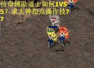 传奇辅助道士如何1VS5？求大神指点操作技??