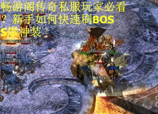 畅游阁传奇私服玩家必看？新手如何快速刷BOSS爆神装