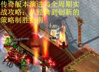 传奇版本演进与全周期实战攻略：从经典到创新的策略制胜指南