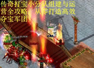 传奇打宝小分队组建与运营全攻略：从零打造高效夺宝军团