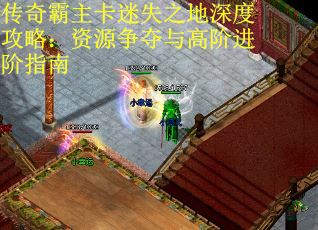 传奇霸主卡迷失之地深度攻略：资源争夺与高阶进阶指南
