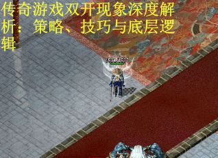 传奇游戏双开现象深度解析：策略、技巧与底层逻辑