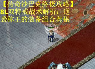 【传奇沙巴克终极攻略】8L双特戒战术解析：逆袭称王的装备组合奥秘