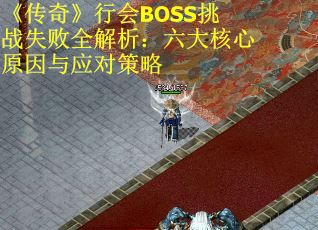 《传奇》行会BOSS挑战失败全解析：六大核心原因与应对策略
