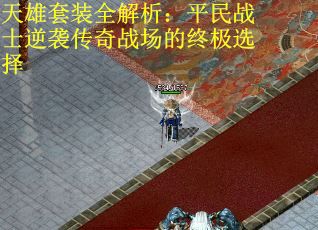 天雄套装全解析：平民战士逆袭传奇战场的终极选择