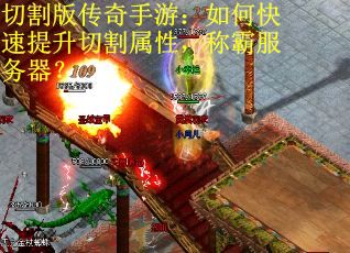 切割版传奇手游：如何快速提升切割属性，称霸服务器？