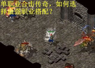 单职业合击传奇，如何选择最强职业搭配？
