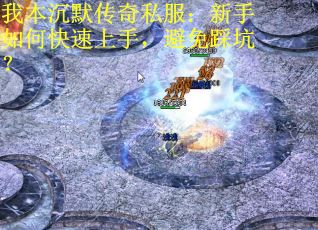 我本沉默传奇私服:新手如何快速上手,避免踩坑?
