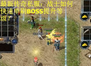 最新传奇私服：战士如何快速单刷BOSS提升等级？