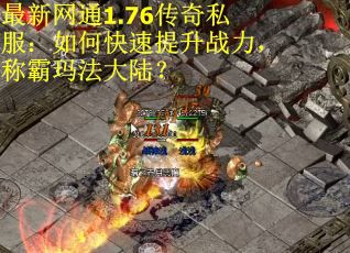 最新网通1.76传奇私服：如何快速提升战力，称霸玛法大陆？