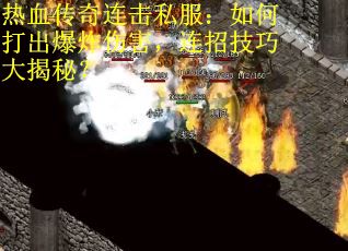 热血传奇连击私服：如何打出爆炸伤害，连招技巧大揭秘？