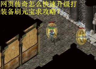 网页传奇怎么快速升级打装备刷元宝求攻略？
