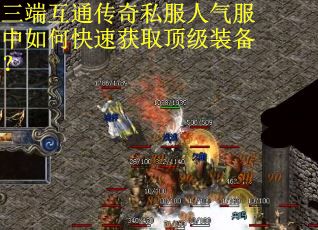 三端互通传奇私服人气服中如何快速获取顶级装备？