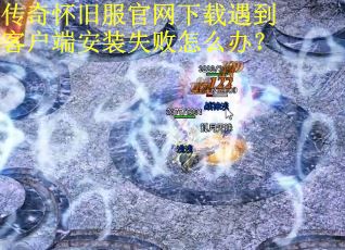 传奇怀旧服官网下载遇到客户端安装失败怎么办？