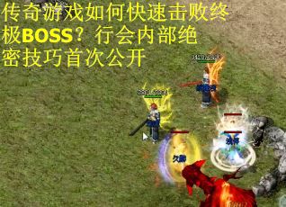 传奇游戏如何快速击败终极BOSS？行会内部绝密技巧首次公开