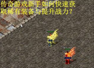 传奇游戏新手如何快速获取稀有装备与提升战力？