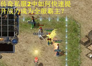 传奇私服2中如何快速提升战力成为全服霸主？