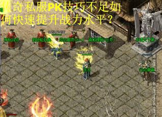 传奇私服PK技巧不足如何快速提升战力水平？