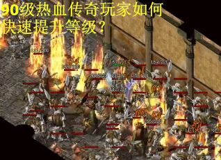 90级热血传奇玩家如何快速提升等级? 90级热血传奇玩家如何快速提升等级?