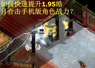 如何快速提升1.95皓月合击手机版角色战力？