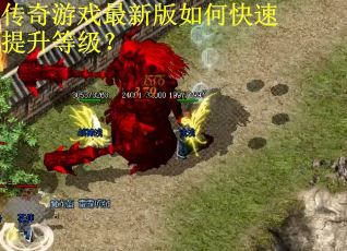 传奇游戏最新版如何快速提升等级？